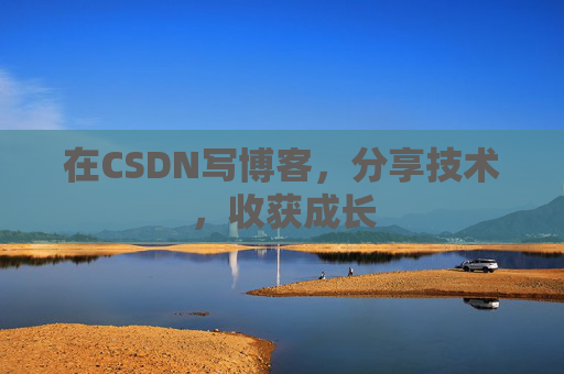 在CSDN写博客，分享技术，收获成长